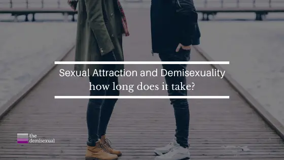 How Long For A Demisexual To Feel Sexual Attraction? - The Demisexual